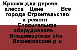 Краски для дерева premium-класса › Цена ­ 500 - Все города Строительство и ремонт » Строительное оборудование   . Владимирская обл.,Вязниковский р-н